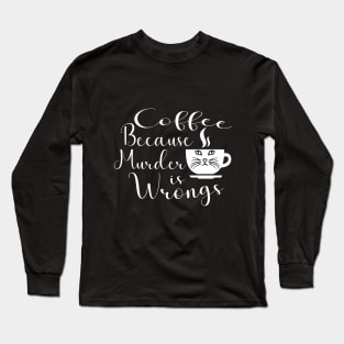 Funny Cat Coffee Because Murder Is Wrongs Long Sleeve T-Shirt